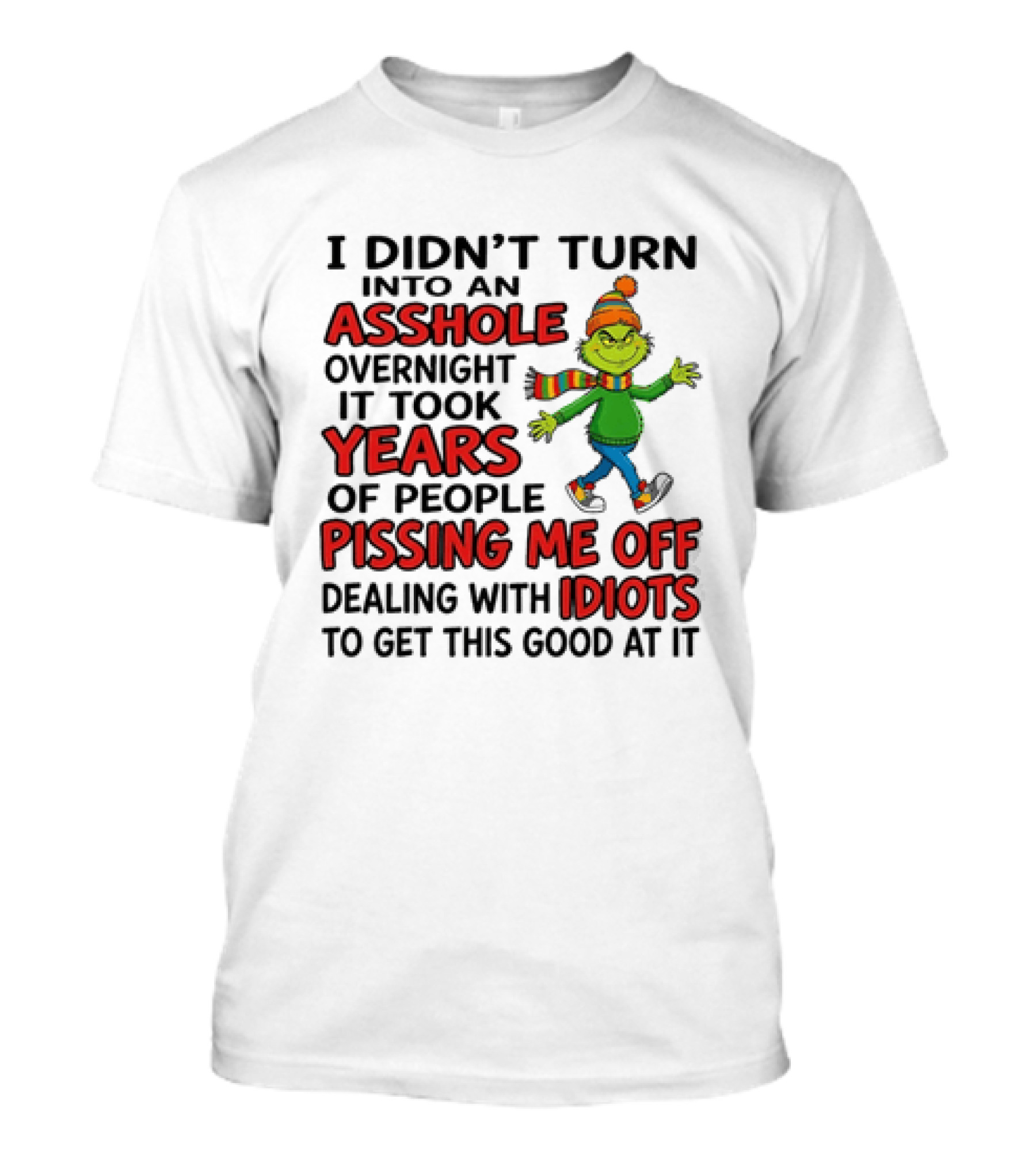Grinch I Didn't Turn Into An Asshole Overnight It Took Years Of People Pissing Me Off Dealing With Idiots T-Shirt
