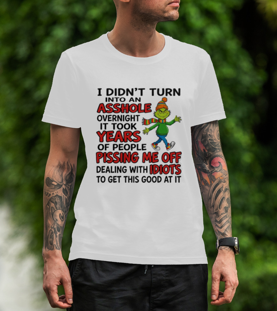 Grinch I Didn't Turn Into An Asshole Overnight It Took Years Of People Pissing Me Off Dealing With Idiots T-Shirt