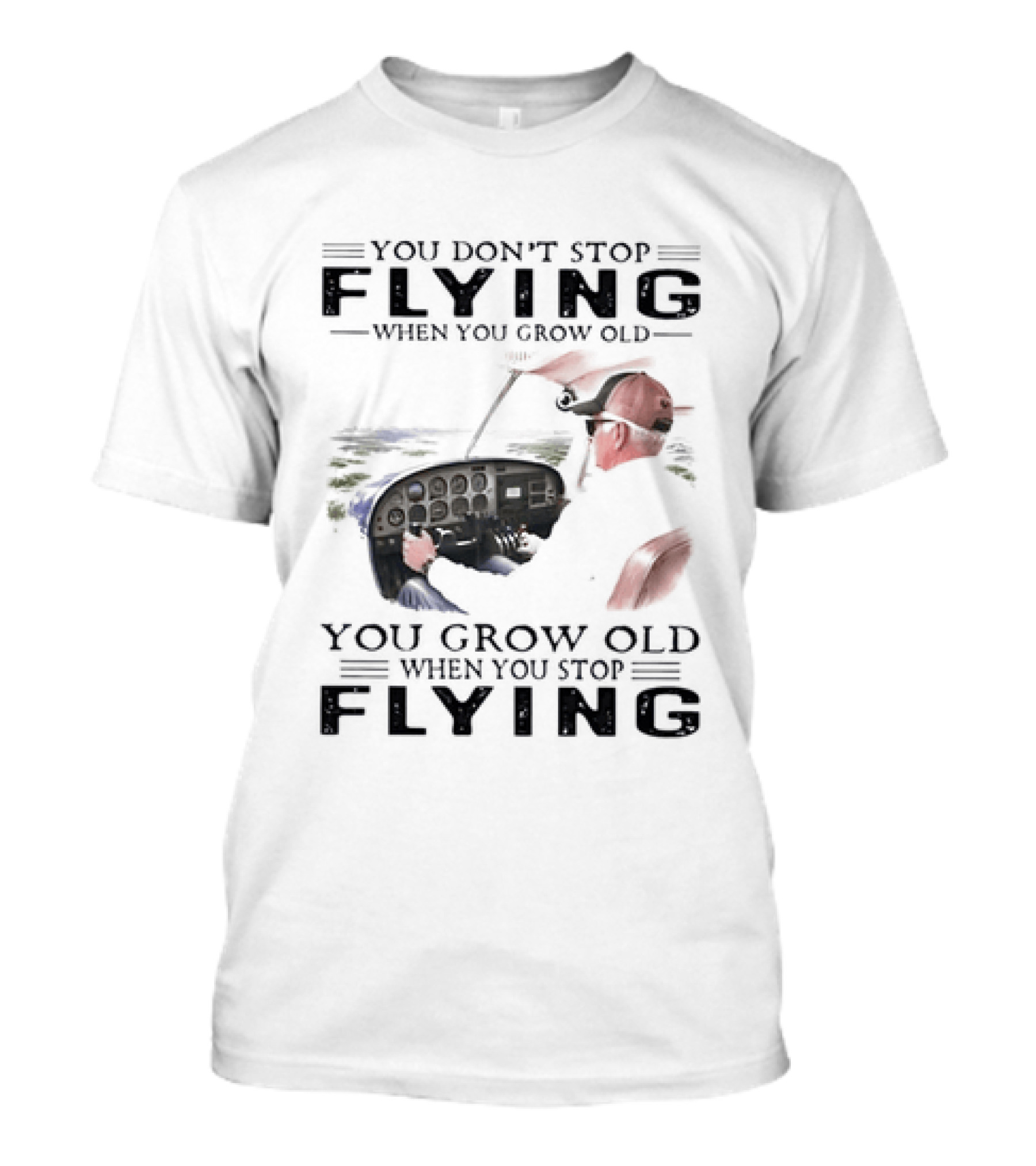 You Don't Stop Flying When You Grow Old Aeroplane Pilot T-Shirt