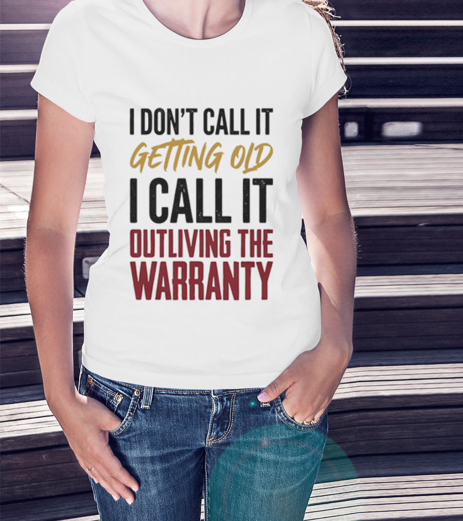 I Don't Call It Getting Old I Call It Outliving The Warranty T-Shirt
