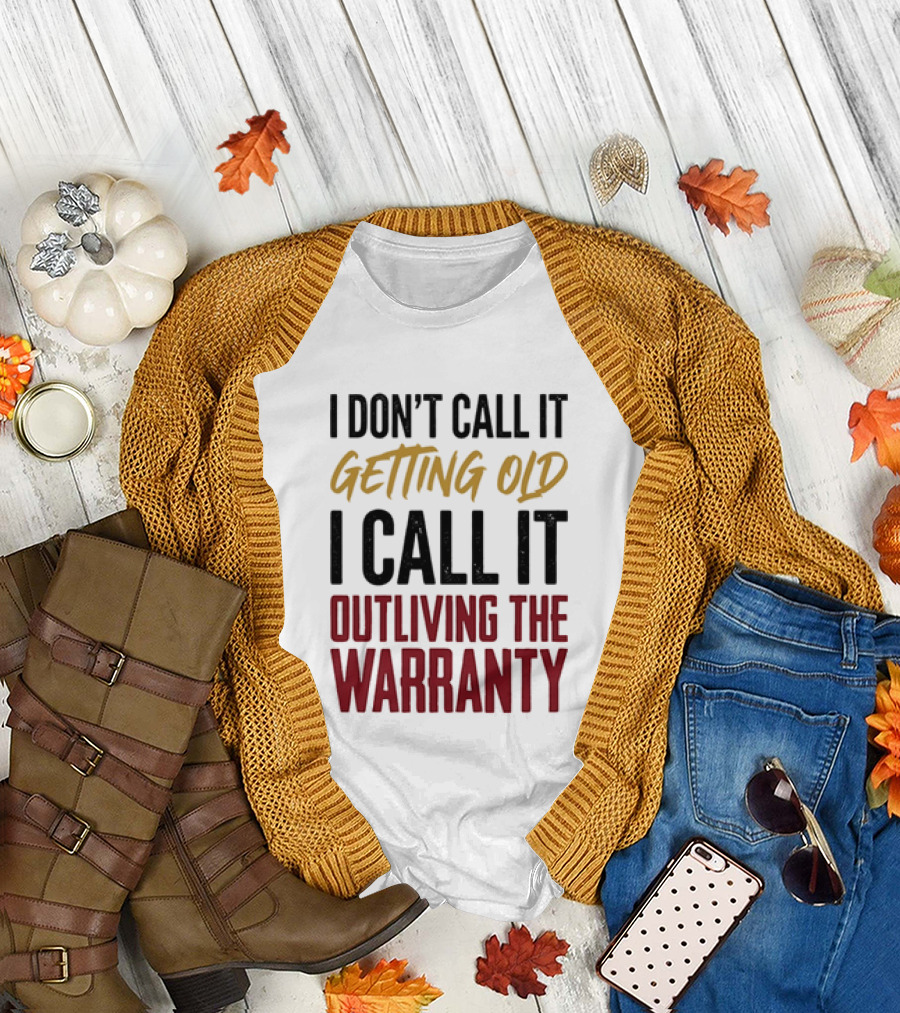 I Don't Call It Getting Old I Call It Outliving the Warranty T-Shirt