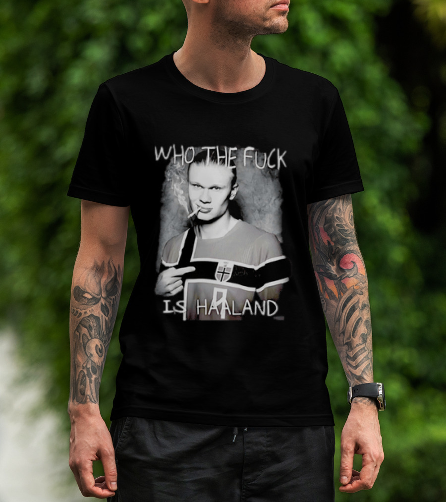 Who The Fuck Is Haaland Norway Bootleg Smoking Iconic Footballer T-Shirt