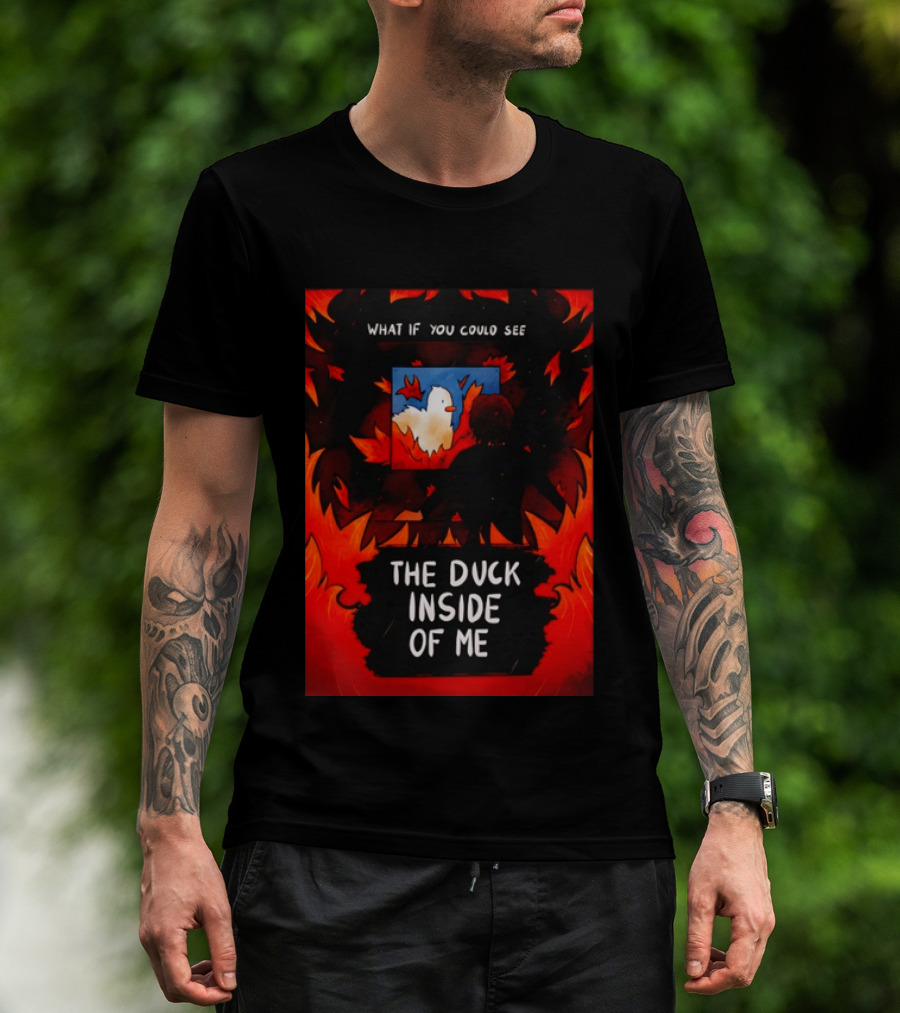 What If You Could See The Duck Inside Of Me T-Shirt