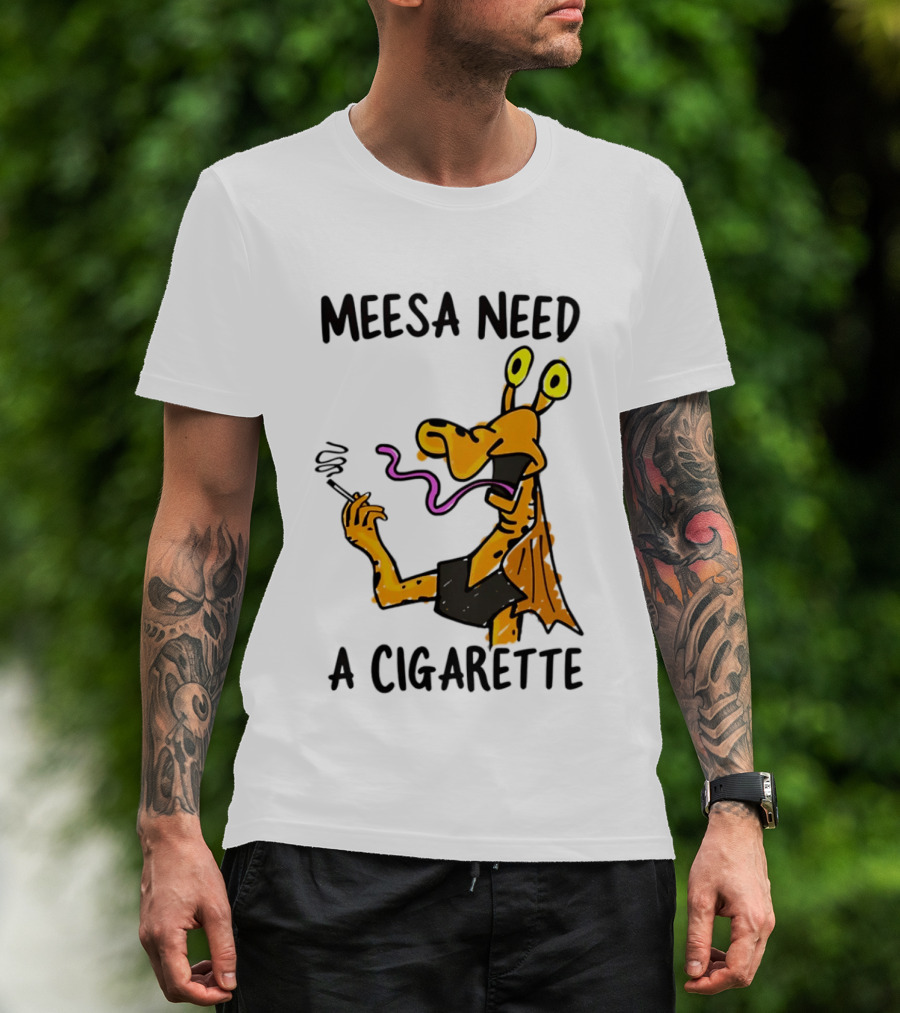 Meesa Need A Cigarette Jar Jar Binks Star Wars Fun Meme T-Shirt