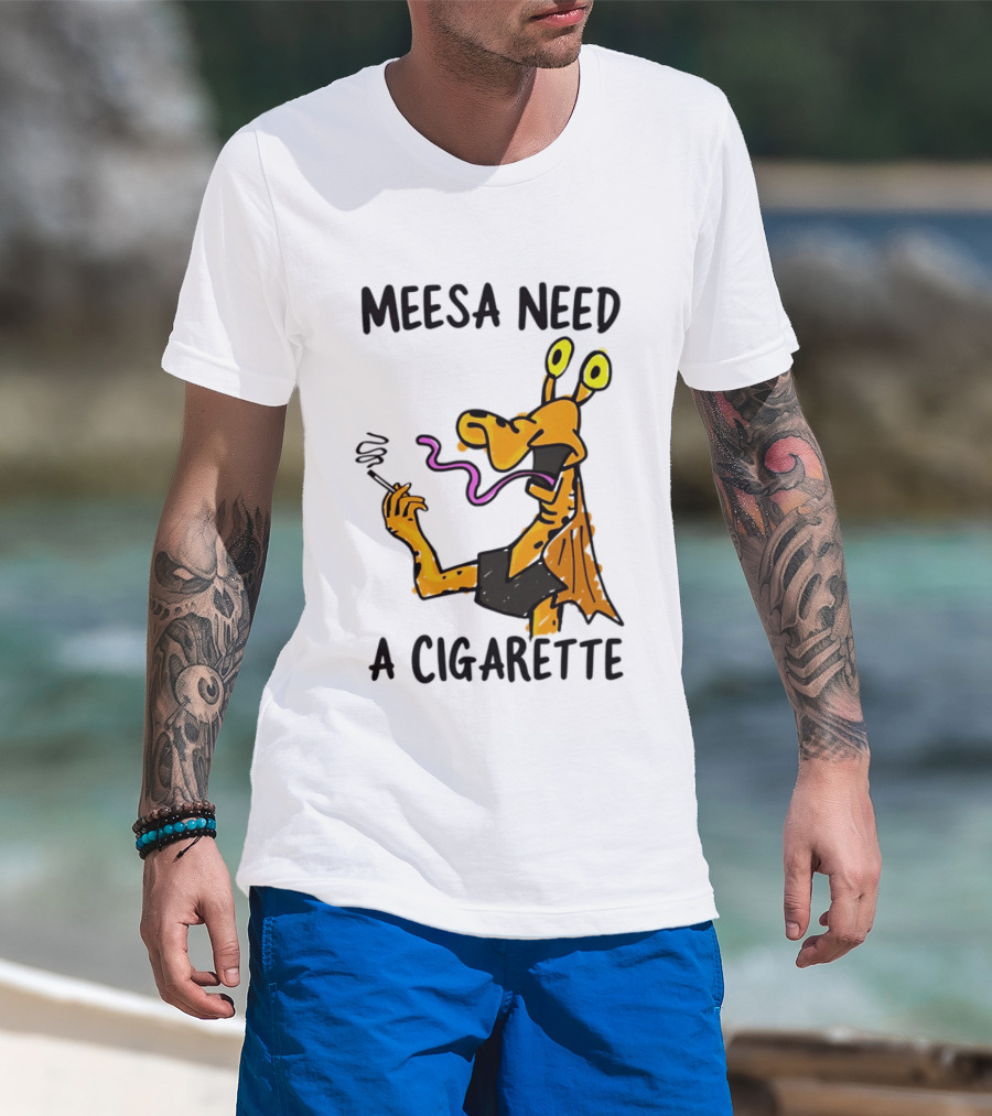 Meesa Need A Cigarette Jar Jar Binks Star Wars Fun Meme T-Shirt