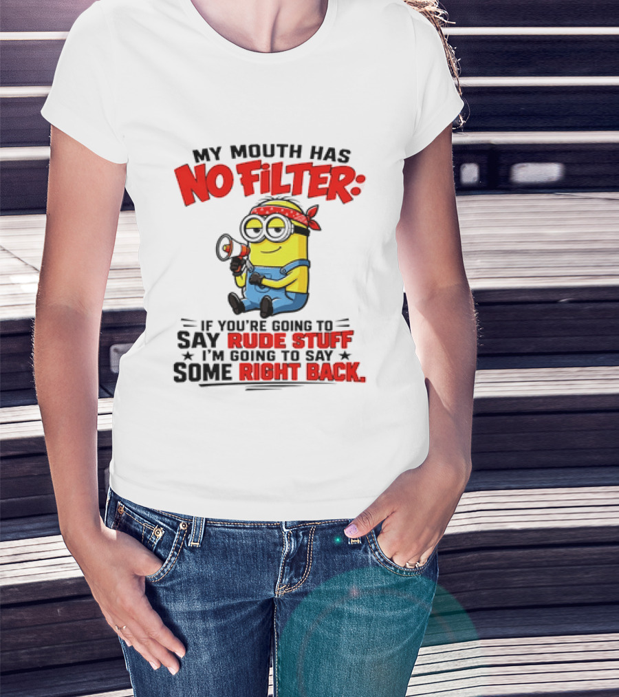 Minion My Mouth Has No Filter If You're Going To Say Rude Stuff I'm Going To Say Some Right Back T-Shirt
