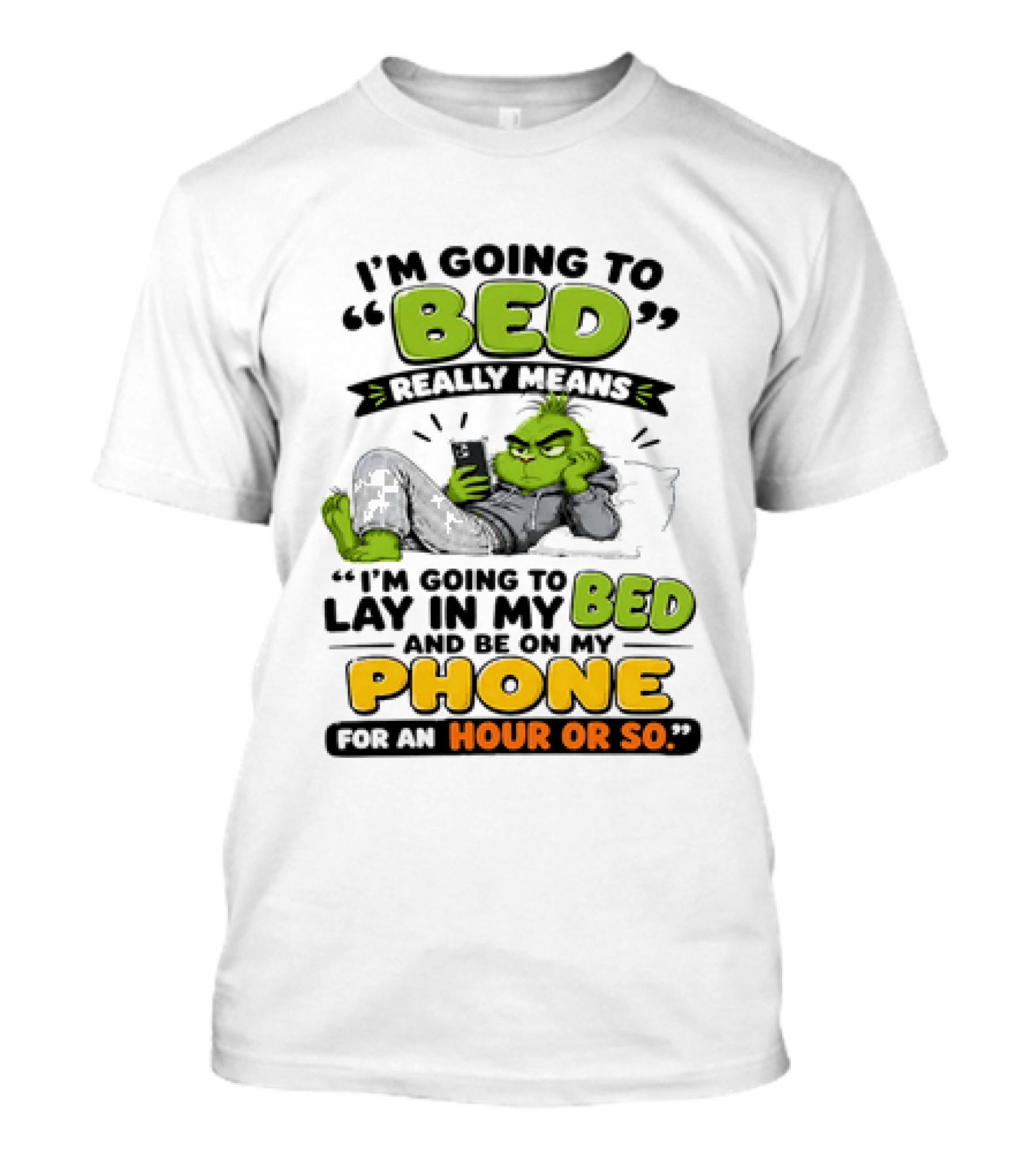 I'm Going To Bed Really Means Lay In My Bed And Be On My Phone For An Hour Or So Grinch T-Shirt