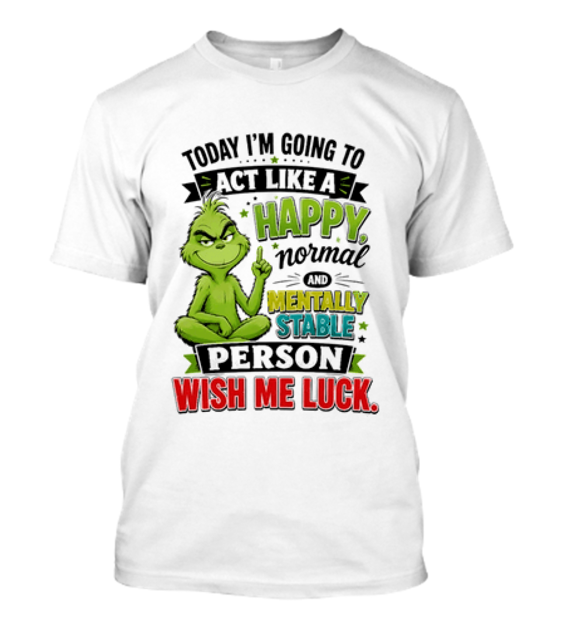 Grinch Today I'm Going To Act Like A Happy Normal Mentally Stable Person Wish Me Luck T-Shirt
