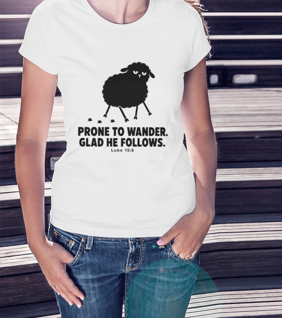 Prone To Wander Glad He Follows Luke 15:6 Sheep Christian Biblical Verse T-Shirt
