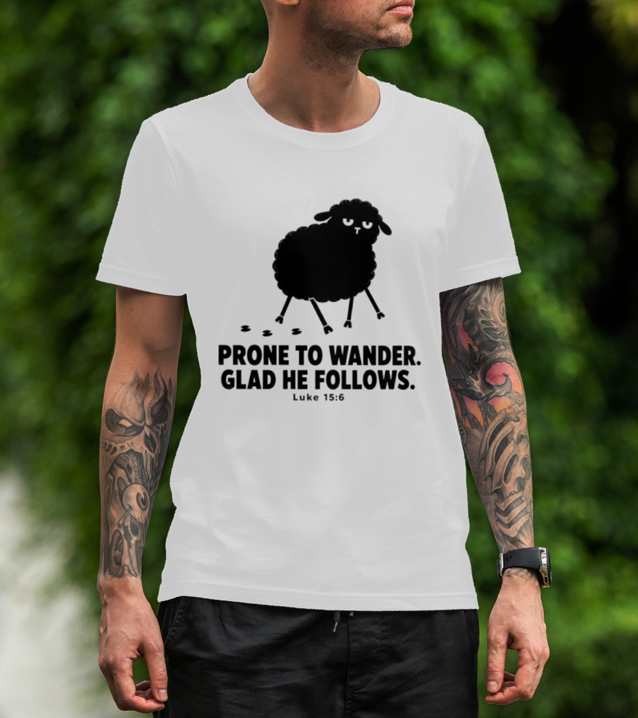 Prone To Wander Glad He Follows Luke 15:6 Sheep Christian Biblical Verse T-Shirt