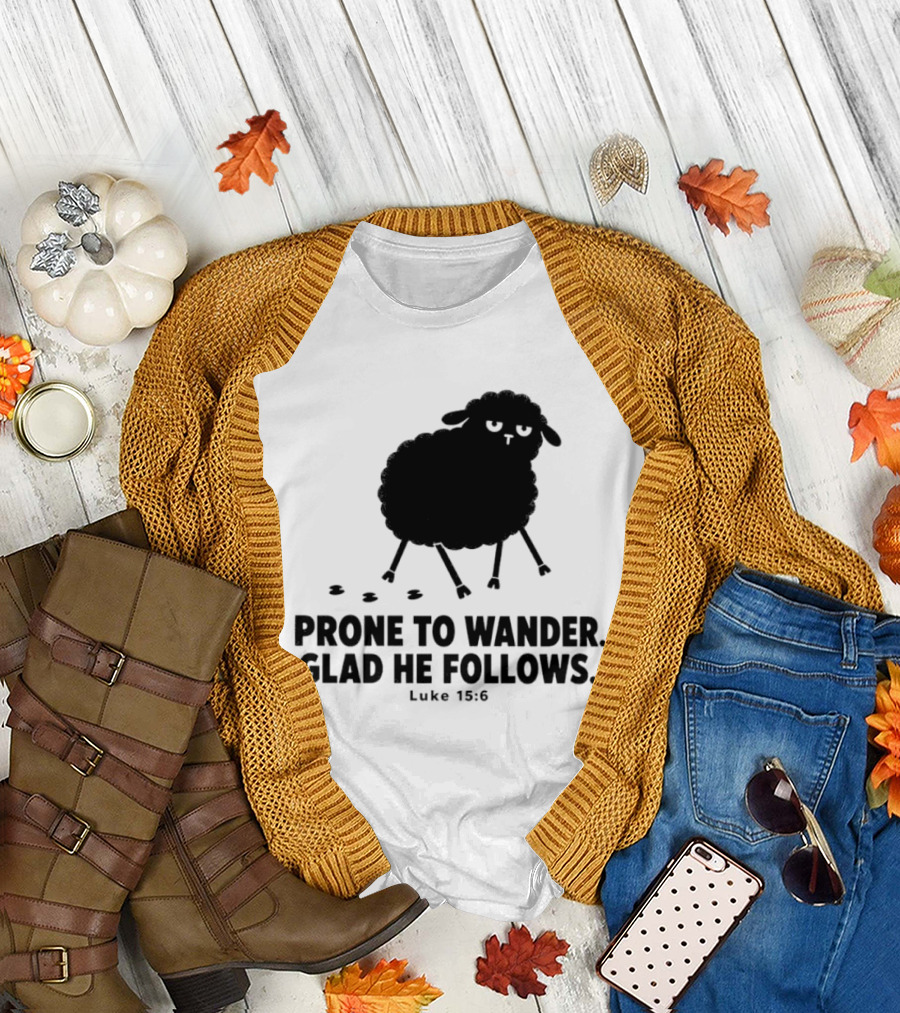 Prone To Wander Glad He Follows Luke 15:6 Sheep Christian Biblical Verse T-Shirt