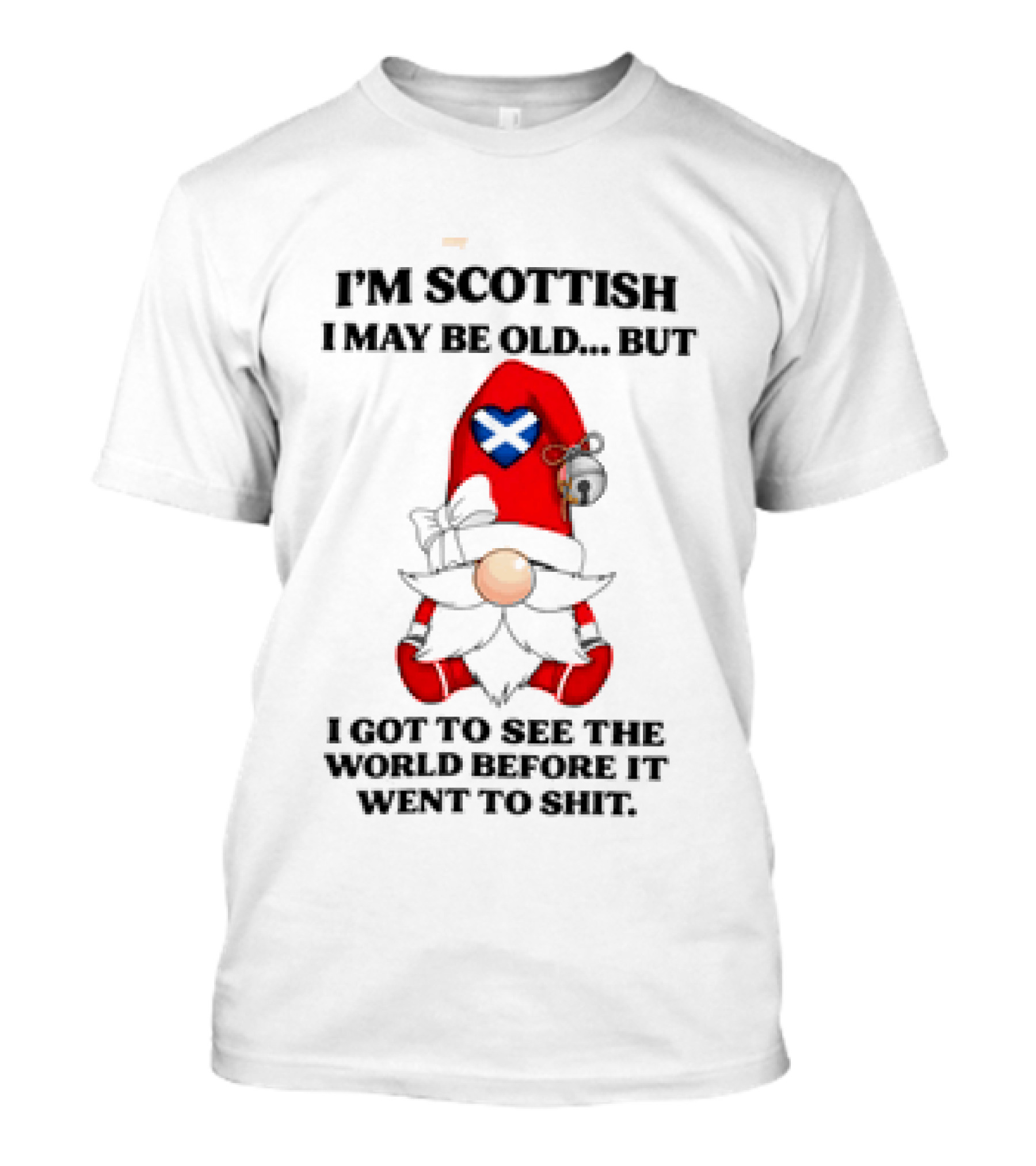 I'm Scottish I May Be Old But I Got To See The World Before It Went To Shit Scottish Gnome Heart T-Shirt