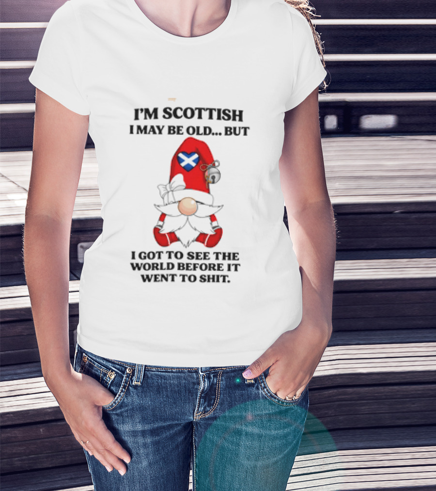 I'm Scottish I May Be Old But I Got To See The World Before It Went To Shit Scottish Gnome Heart T-Shirt