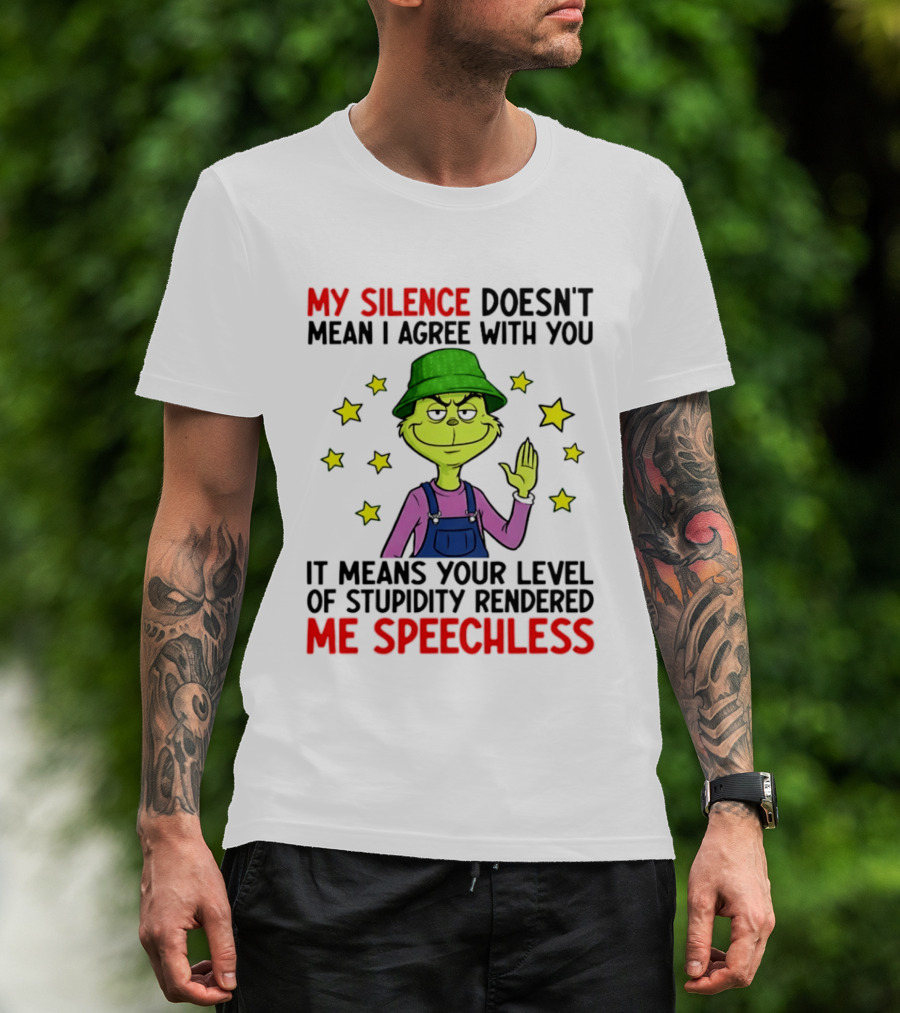 Grinch My Silence Doesn't Mean I Agree With You Stupidity Rendered Me Speechless T-Shirt