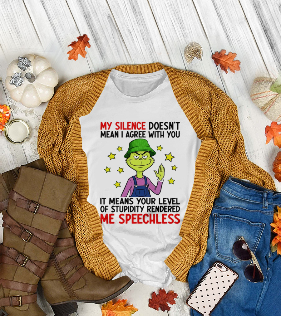 Grinch My Silence Doesn't Mean I Agree With You Stupidity Rendered Me Speechless T-Shirt