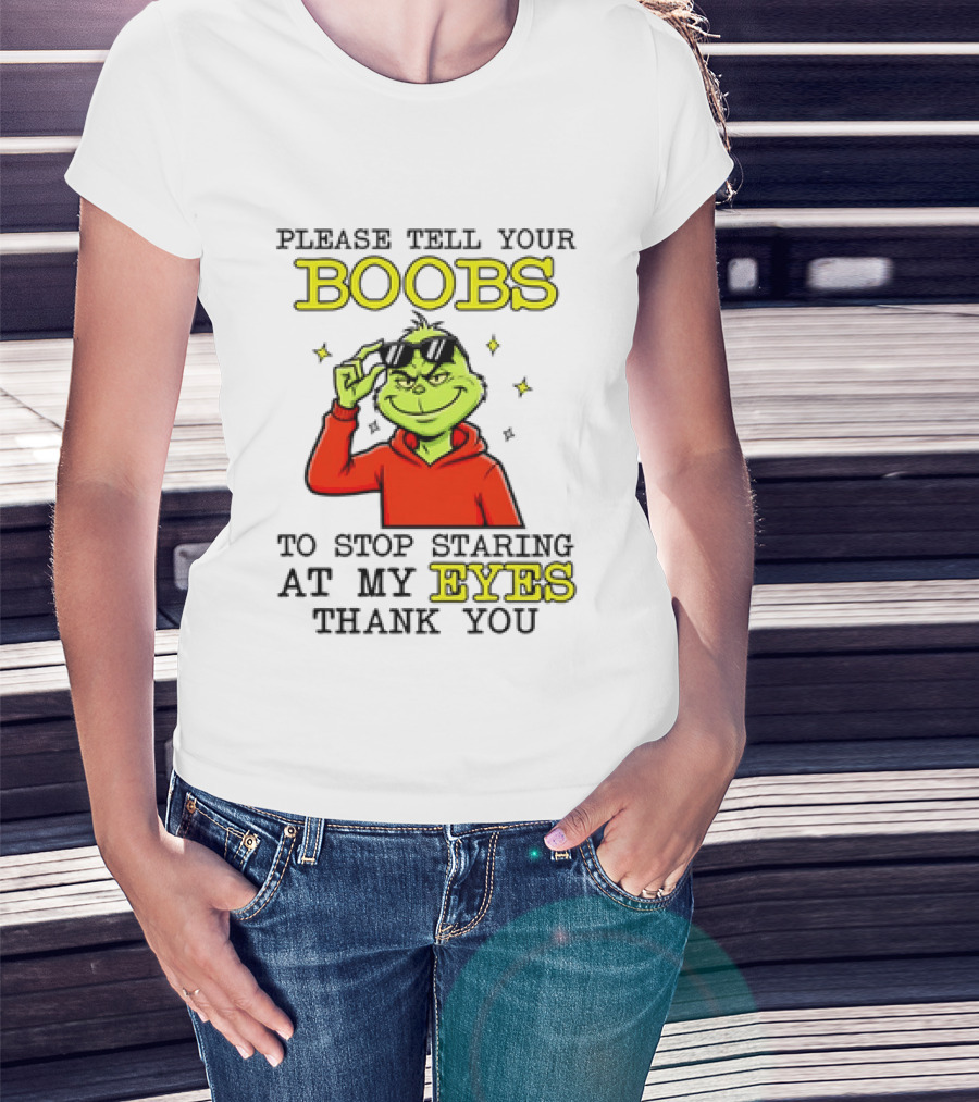 Please Tell Your Boobs To Stop Staring At My Eyes Thank You Grinch T-Shirt
