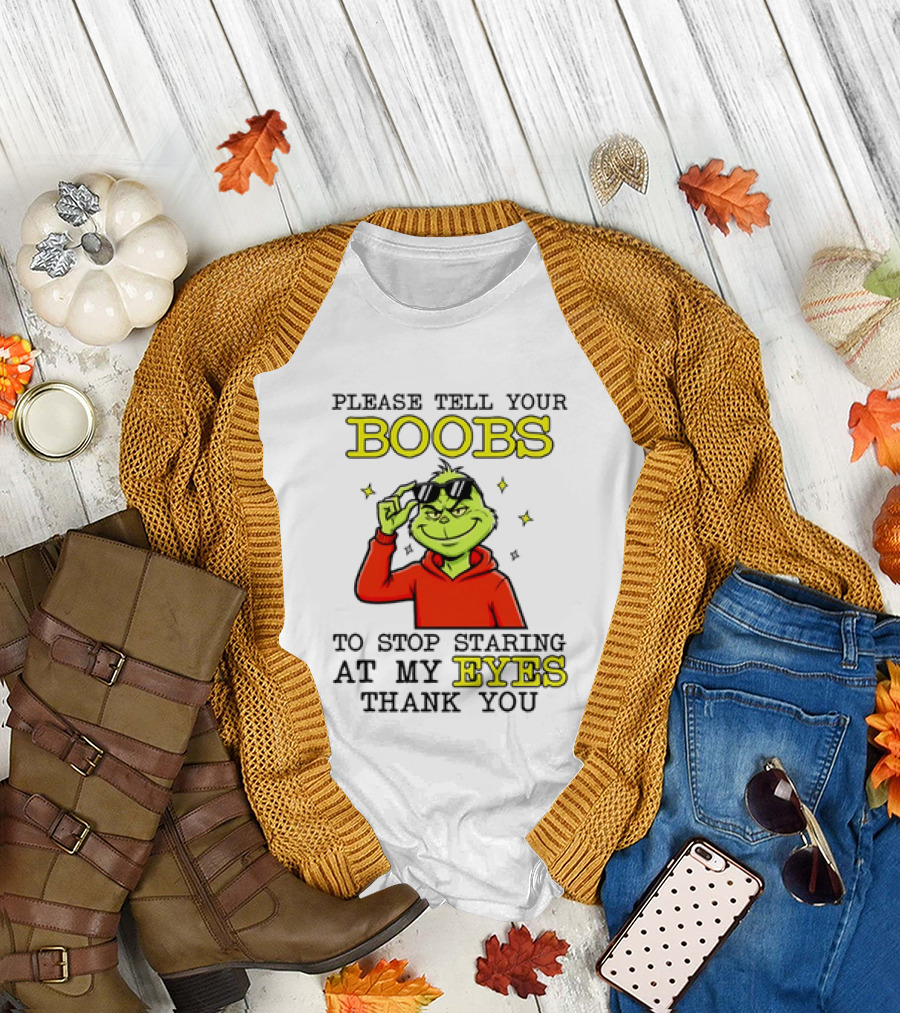 Please Tell Your Boobs to Stop Staring at My Eyes Thank You Grinch T-Shirt