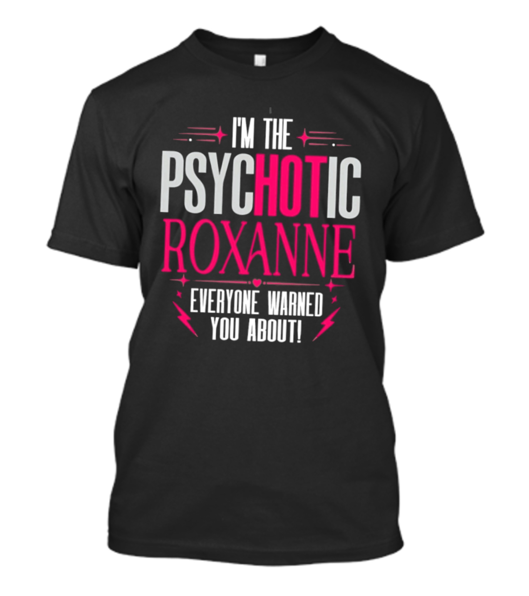 I'm The Psychotic Hot Roxanne Everyone Warned You About With Stars And Hearts T-Shirt
