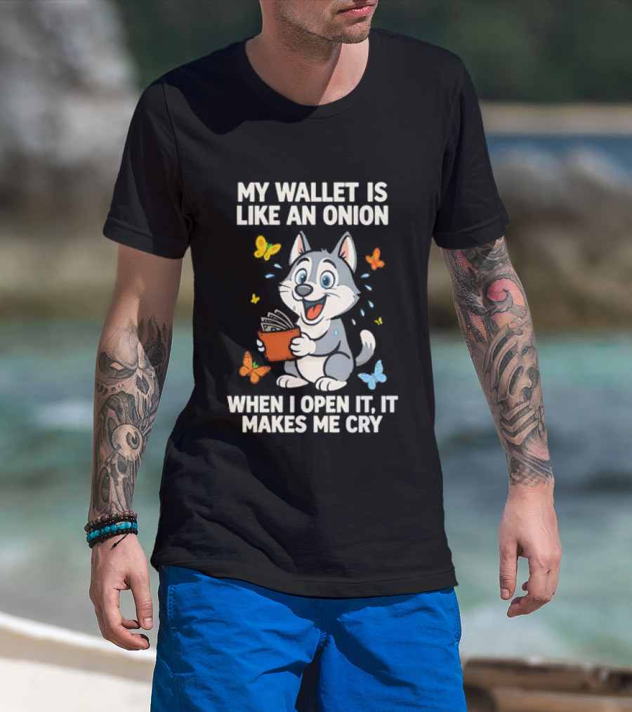Husky My Wallet Is Like An Onion When I Open It Makes Me Cry T-Shirt