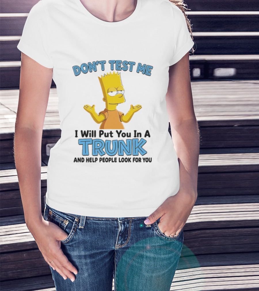 Bart Simpson Don't Test Me I Will Put You In A Trunk T-Shirt