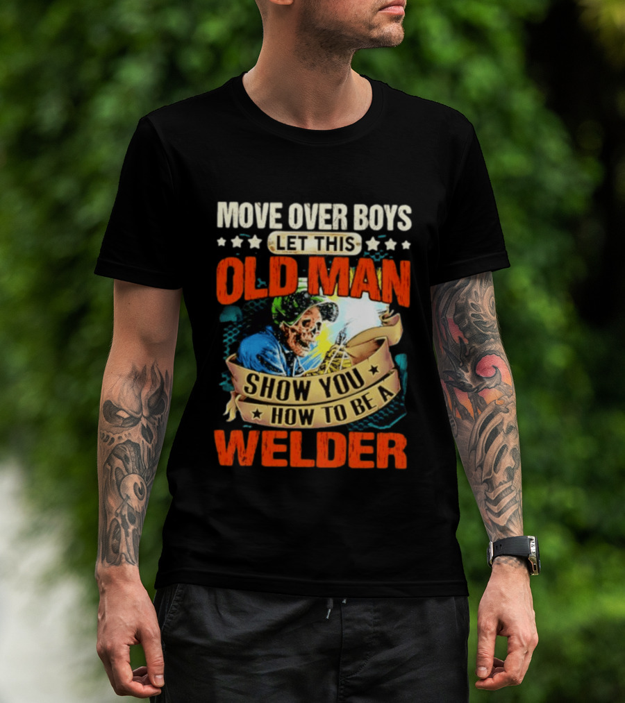 Move Over Boys Let This Old Man Show You How To Be A Welder Skeleton T-Shirt