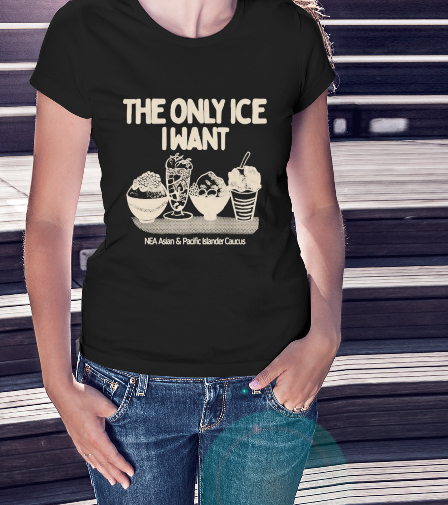 The Only Ice I Want NEA Asian And Pacific Islander Caucus T-Shirt