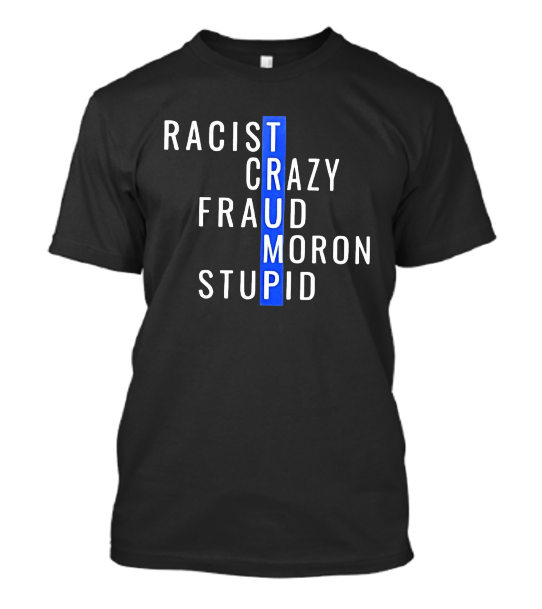 Racist Crazy Fraud Moron Stupid Trump T-Shirt