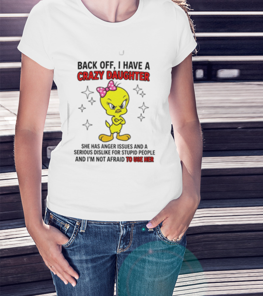 Tweety Bird Back Off Crazy Daughter Anger Issues Not Afraid To Use Her T-Shirt