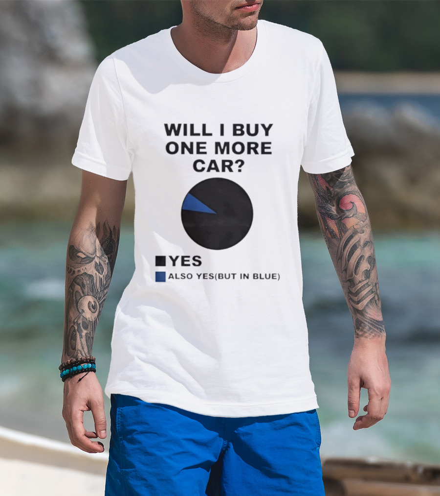 Will I Buy One More Car Yes Also Yes But In Blue Pie Chart T-Shirt