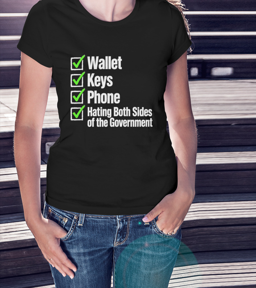 Wallet Keys Phone Hating Both Sides Of The Government Checkmark List T-Shirt