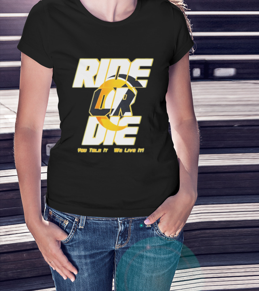 You Talk It We Live It Ride Or Die T-Shirt
