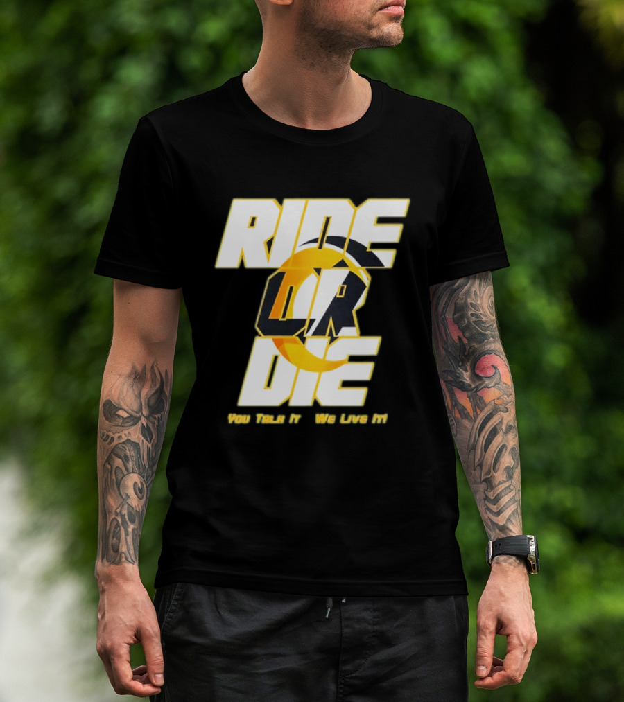 You Talk It We Live It Ride Or Die T-Shirt