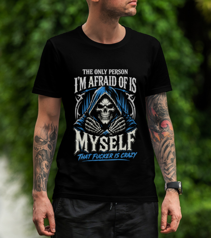 Skeleton The Only Person I'm Afraid Of Is Myself That Fucker Is Crazy T-Shirt