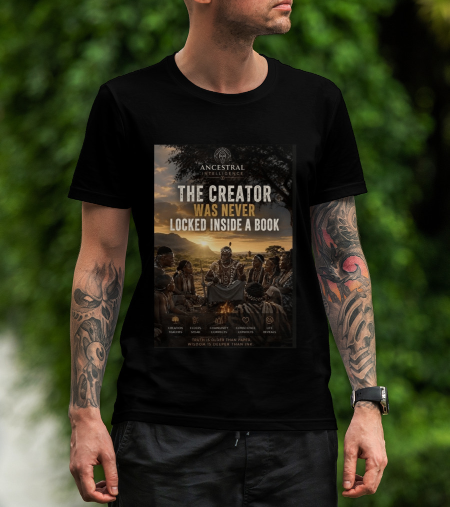 Ancestral Intelligence The Creator Was Never Locked Inside A Book Wisdom Inspirational T-Shirt
