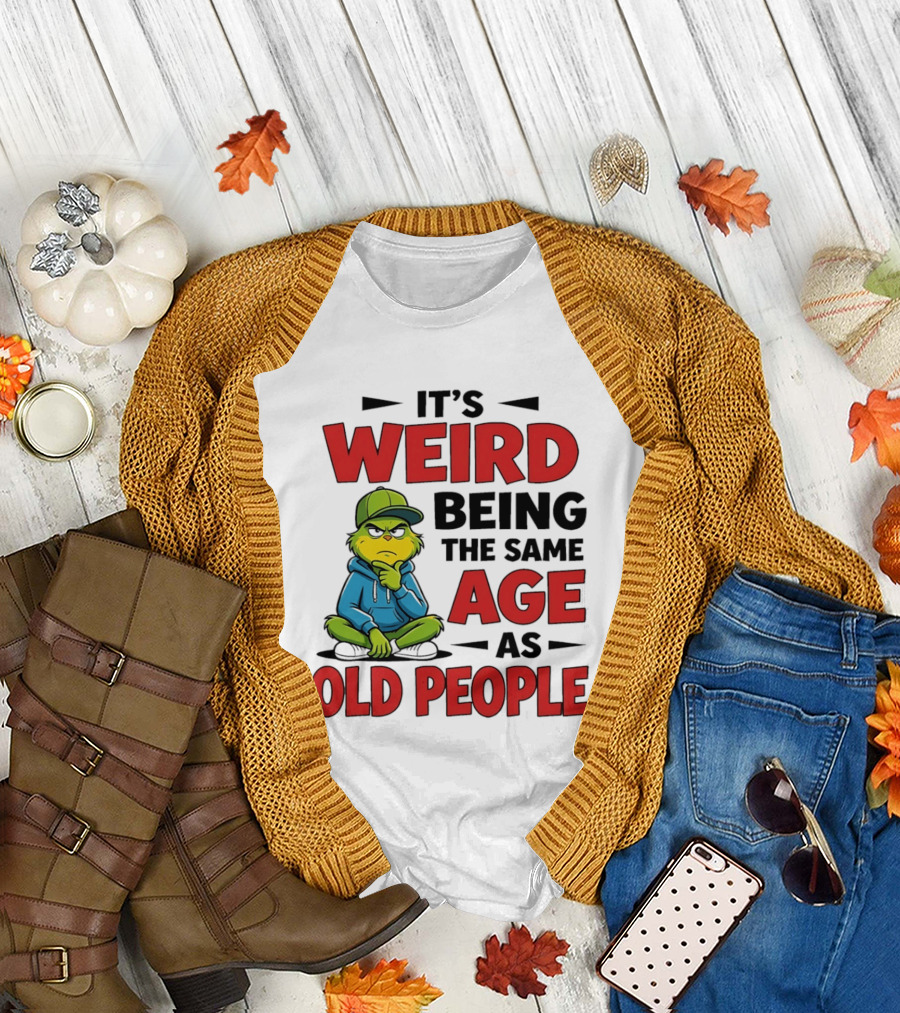 Weird Being The Same Age As Old People Grinch T-Shirt