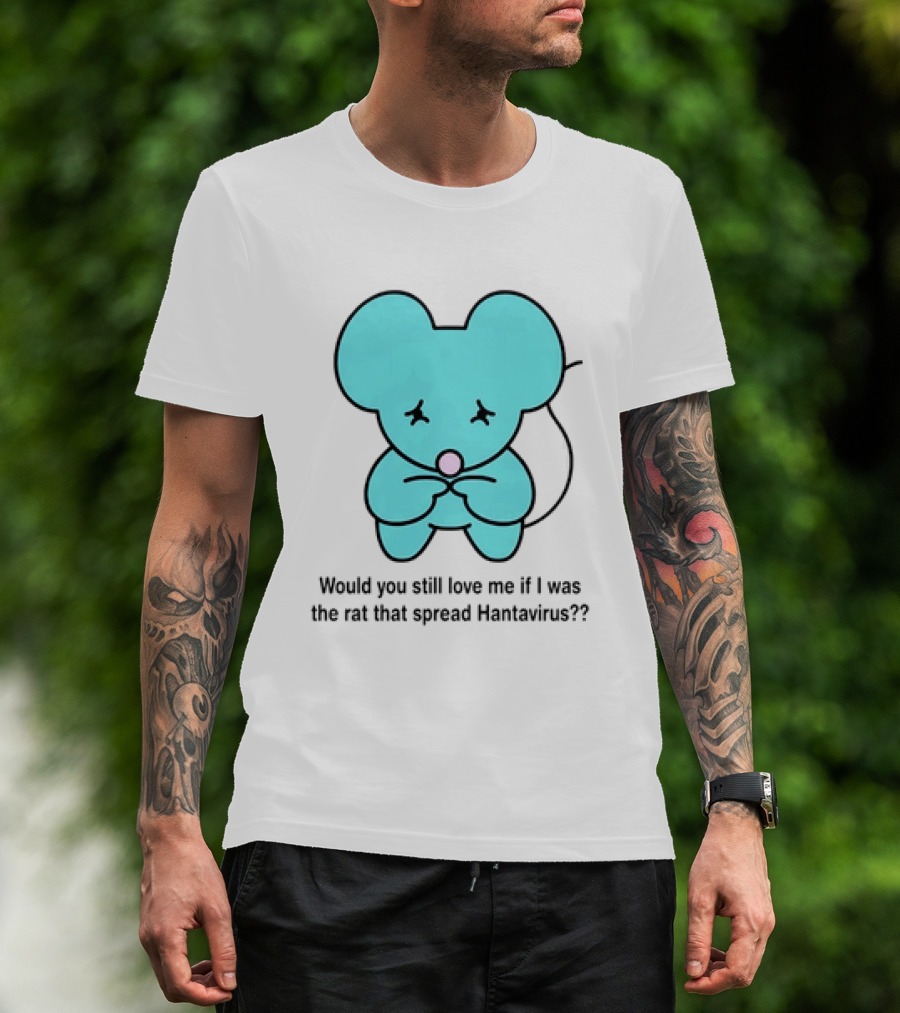 Would You Still Love Me If I Was The Rat That Spread Hantavirus Lonely Blue Rat T-Shirt