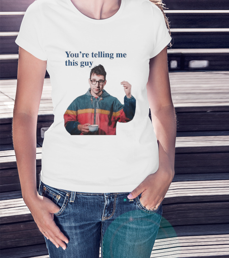 You're Telling Me This Guy T-Shirt