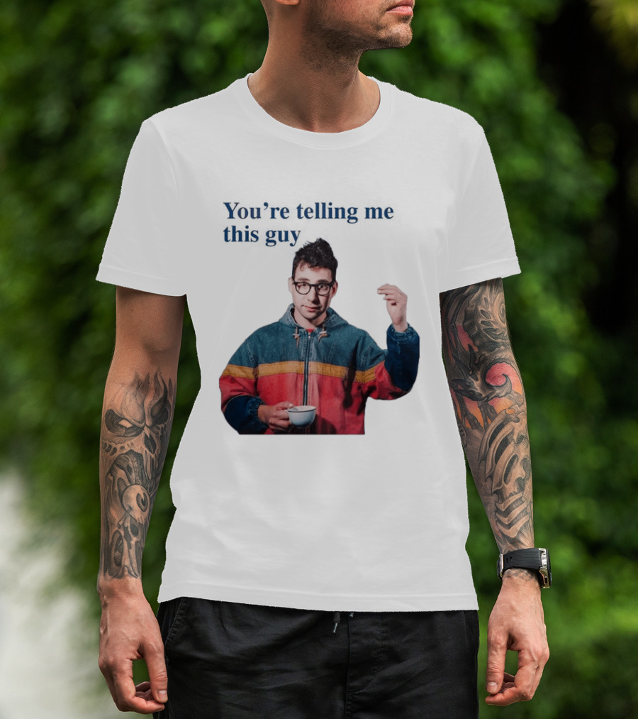 You're Telling Me This Guy T-Shirt