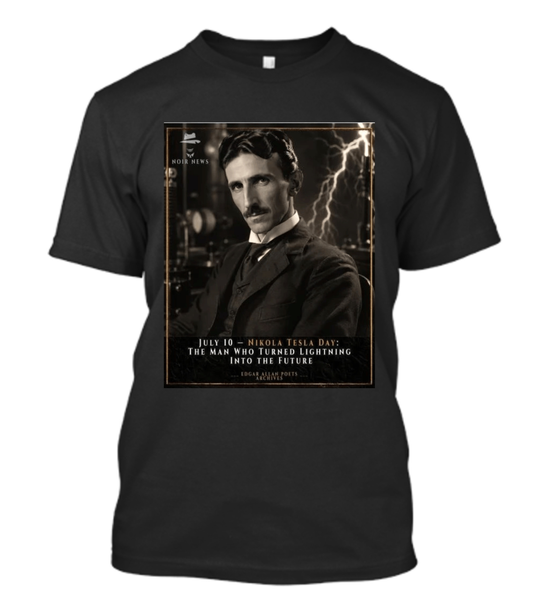 July 10 Nikola Tesla Day The Man Who Turned Lightning Into The Future Noir News Edgar Allan Poets Archives T-Shirt