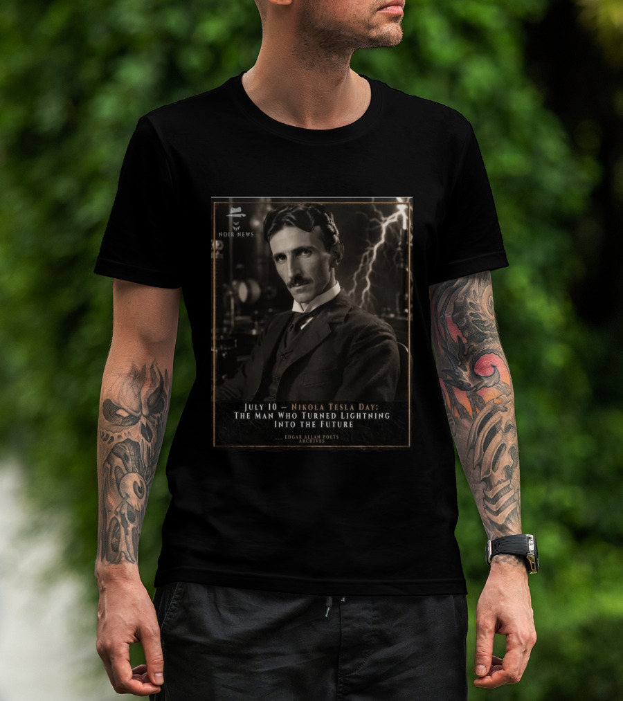 July 10 Nikola Tesla Day The Man Who Turned Lightning Into The Future Noir News Edgar Allan Poets Archives T-Shirt