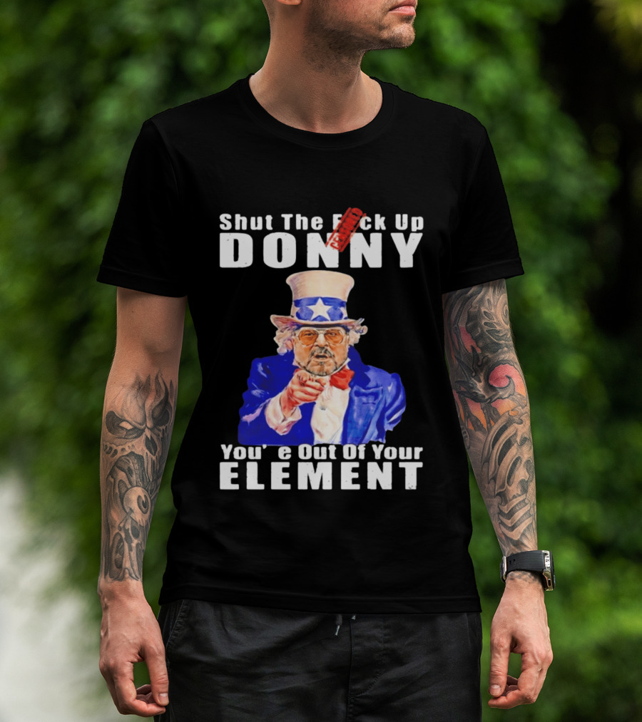 Shut The F Ck Up Donny You're Out Of Your Element Walter Sobchak Uncle Sam T-Shirt