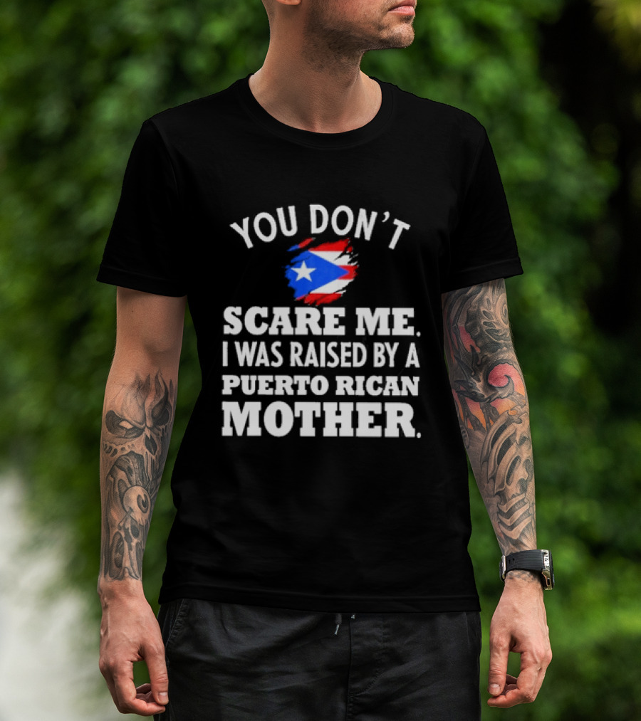 You Don't Scare Me Raised By Puerto Rican Mother Flag T-Shirt