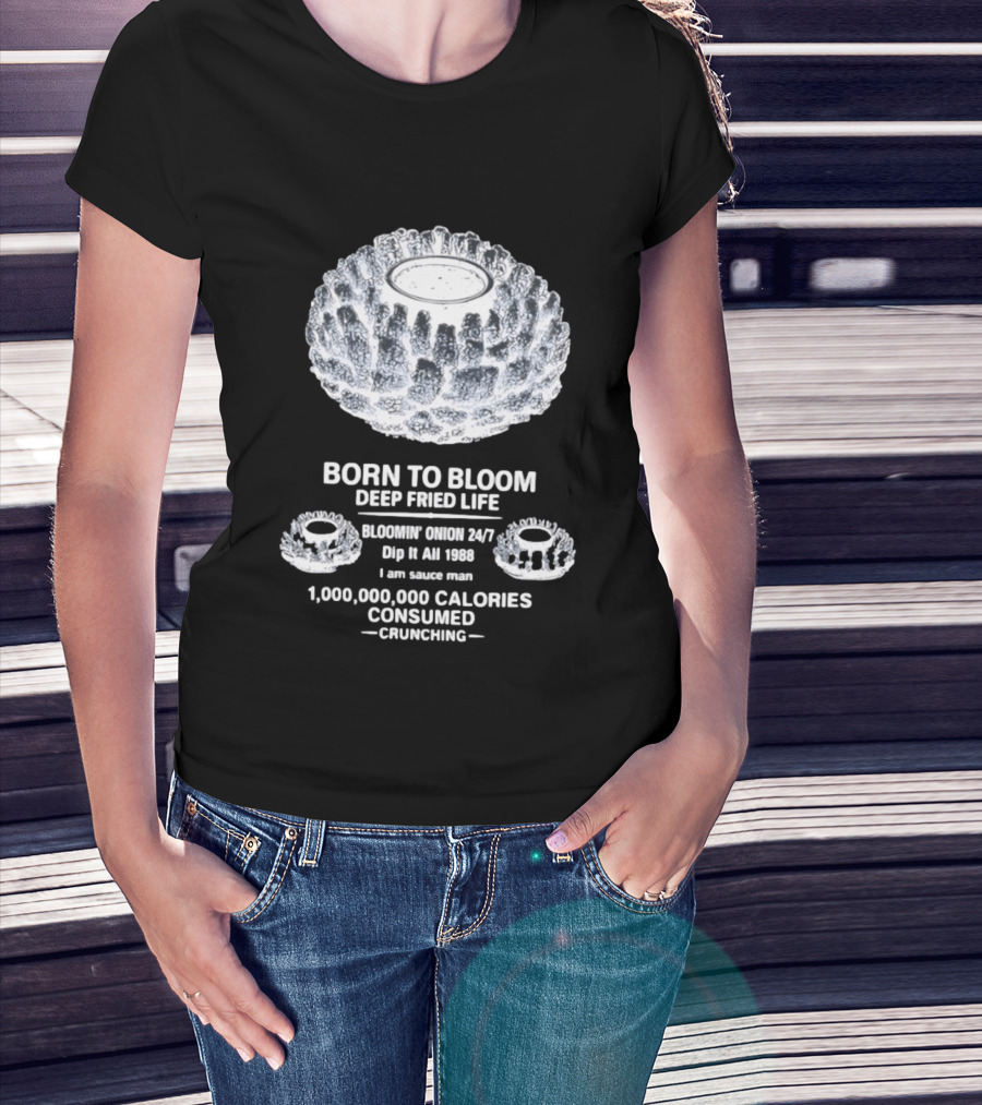 Born To Bloom Deep Fried Life Bloomin' Onion 247 Dip It All 1988 Crunching T-Shirt