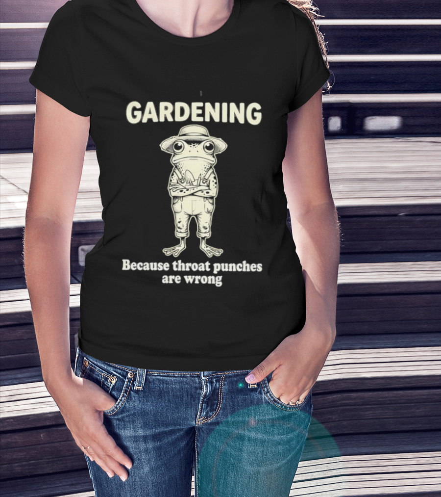 Gardening Frog Because Throat Punches Are Wrong T-Shirt