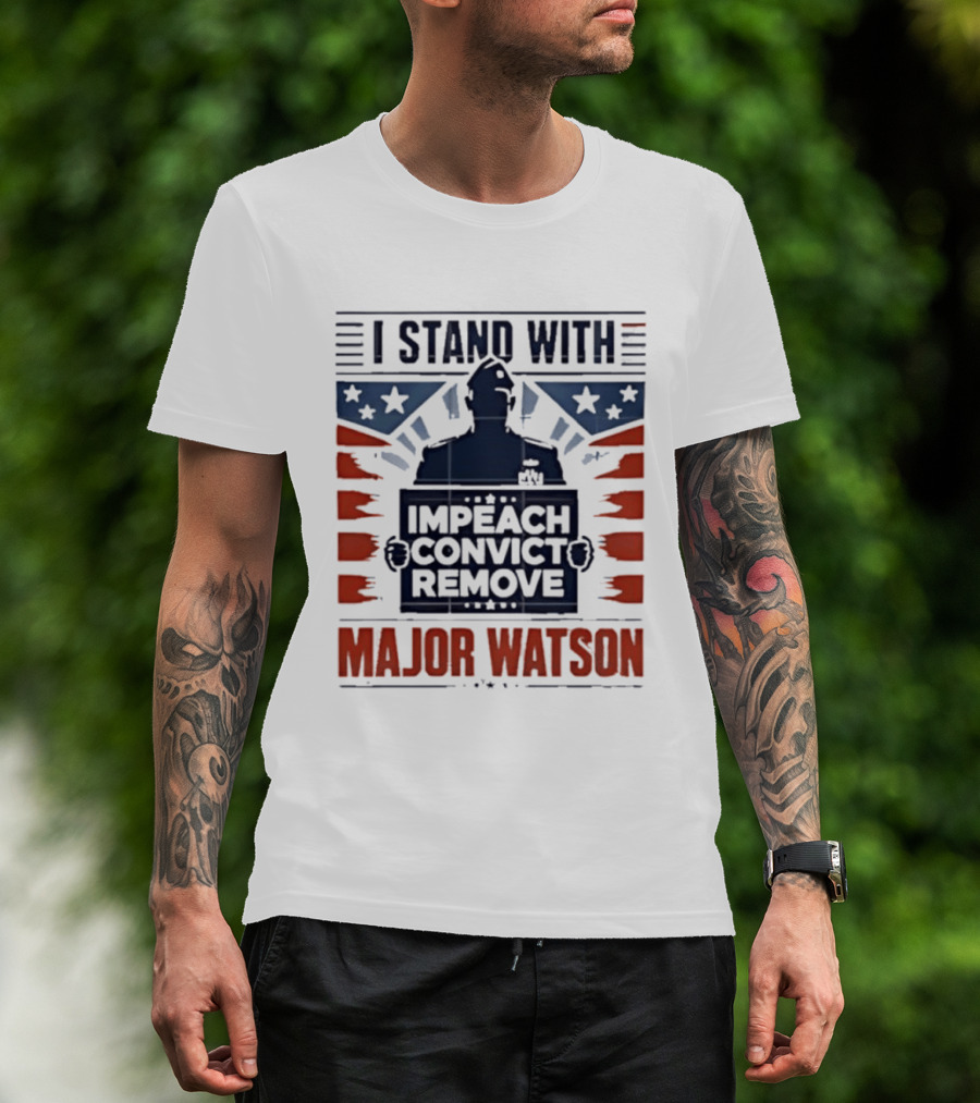 I Stand With Major Watson Impeach Convict Remove T-Shirt