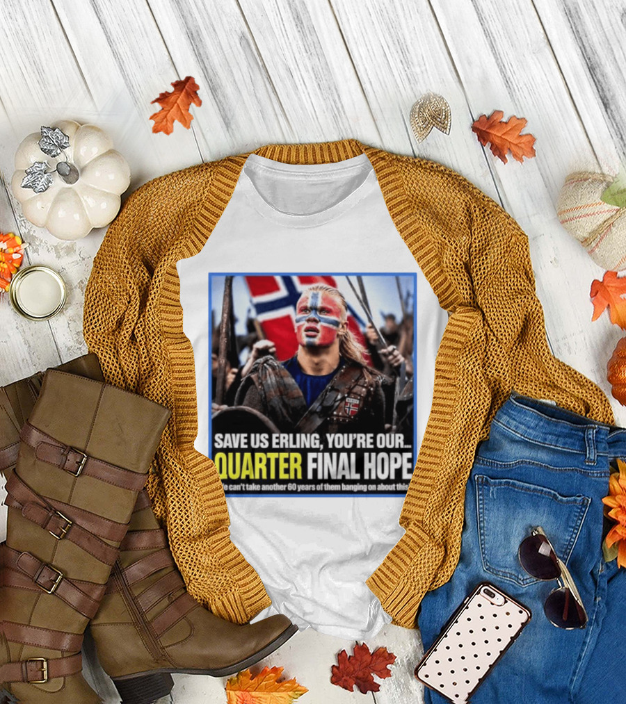Save Us Erling You're Our Quarter Final Hope Norway Football National Pride T-Shirt