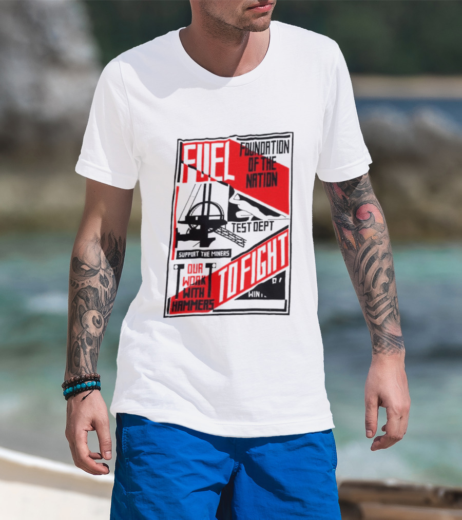 Fuel Foundation Of The Nation Test Dept Power Hammers To Fight T-Shirt