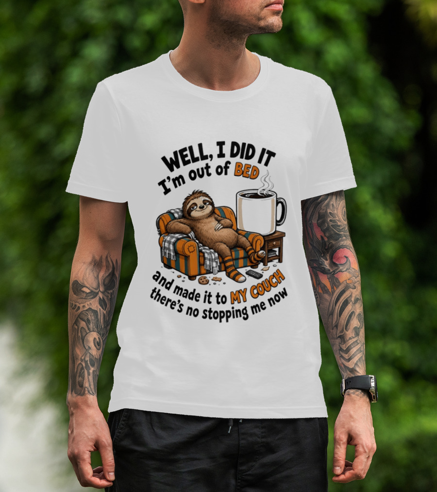 Well I Did It I'm Out Of Bed And Made It To My Couch There's No Stopping Me Now Sloth With T-Shirt