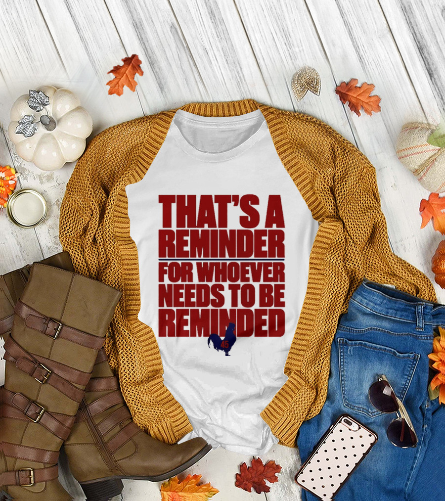 That's A Reminder For Whoever Needs To Be Reminded 45 T-Shirt