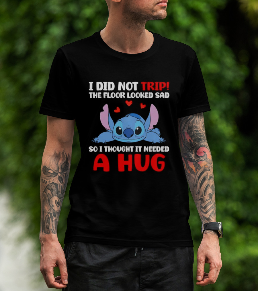 I Did Not Trip The Floor Looked Sad Stitch Thought It Needed A Hug T-Shirt